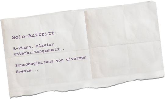 Solo-Auftritt:

E-Piano, Klavier
Unterhaltungsmusik..

Soundbegleitung von diversen 
Events...